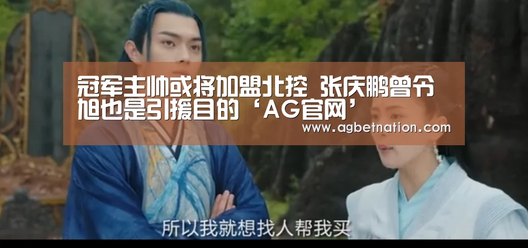 冠军主帅或将加盟北控 张庆鹏曾令旭也是引援目的‘AG官网’(图2) AG赛事